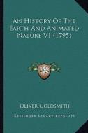 An History of the Earth and Animated Nature V1 (1795) an History of the Earth and Animated Nature V1 (1795) di Oliver Goldsmith edito da Kessinger Publishing