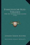 Evangelische Buss-Thranen: Uber Die Sunden Seiner Jugend (1737) di Johann Simon Buchka edito da Kessinger Publishing