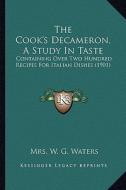The Cook's Decameron, a Study in Taste: Containing Over Two Hundred Recipes for Italian Dishes (1901) di Mrs W. G. Waters edito da Kessinger Publishing