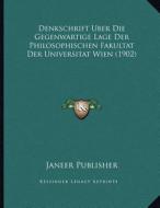 Denkschrift Uber Die Gegenwartige Lage Der Philosophischen Fakultat Der Universitat Wien (1902) di Janeer Publisher edito da Kessinger Publishing