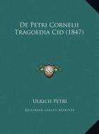 de Petri Cornelii Tragoedia Cid (1847) di Ulrich Petri edito da Kessinger Publishing