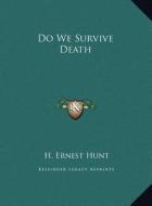 Do We Survive Death di H. Ernest Hunt edito da Kessinger Publishing