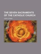 The Seven Sacraments of the Catholic Church di Henry Formby edito da General Books