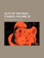 Acts of the Privy Council Volume 29 di Great Britain Privy Council edito da Rarebooksclub.com