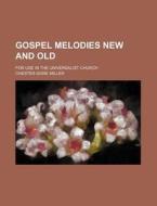 Gospel Melodies New and Old; For Use in the Universalist Church di Chester Gore Miller edito da Rarebooksclub.com
