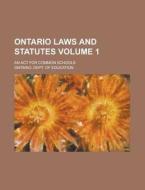 Ontario Laws and Statutes; An ACT for Common Schools Volume 1 di Ontario Dept of Education edito da Rarebooksclub.com