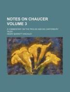 Notes on Chaucer; A Commentary on the PROLOG and Six Canterbury Tales Volume 3 di Henry Barrett Hinckley edito da Rarebooksclub.com