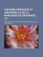 Histoire Heroique Et Universelle de La Noblesse de Provence (1 ) di Artefeuil edito da Rarebooksclub.com