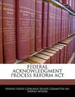 Federal Acknowledgment Process Reform Act edito da Bibliogov
