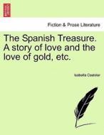 The Spanish Treasure. A story of love and the love of gold, etc. di Isabella Castelar edito da British Library, Historical Print Editions
