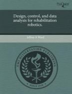 Design, Control, And Data Analysis For Rehabilitation Robotics. di Jeffrey A Ward edito da Proquest, Umi Dissertation Publishing
