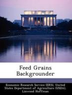 Feed Grains Backgrounder di Linwood Hoffman, Allen Baker edito da Bibliogov