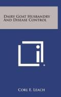 Dairy Goat Husbandry and Disease Control di Corl E. Leach edito da Literary Licensing, LLC