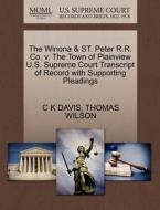 The Winona & St. Peter R.r. Co. V. The Town Of Plainview U.s. Supreme Court Transcript Of Record With Supporting Pleadings di C K Davis, Thomas Wilson edito da Gale Ecco, U.s. Supreme Court Records