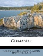 Germania... di Publius Cornelius Tacitus, Moritz Haupt, Frid Kritz edito da Nabu Press