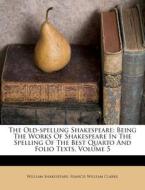 The Old-Spelling Shakespeare: Being the Works of Shakespeare in the Spelling of the Best Quarto and Folio Texts, Volume 5 di William Shakespeare edito da Nabu Press