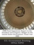 Omb Final Sequestrian Report To The President And Congress, Budget Of The United States Government, Fiscal Year 2000 edito da Bibliogov
