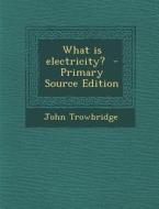 What Is Electricity? di John Trowbridge edito da Nabu Press