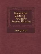 Eisenbahn-Zeitung - Primary Source Edition di Anonymous edito da Nabu Press