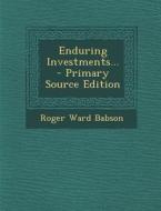 Enduring Investments... di Roger Ward Babson edito da Nabu Press