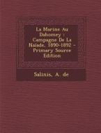 La Marine Au Dahomey: Campagne de La Naiade, 1890-1892 - Primary Source Edition di Salinis A. De edito da Nabu Press