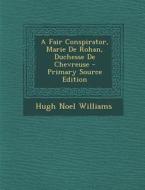 A Fair Conspirator, Marie de Rohan, Duchesse de Chevreuse - Primary Source Edition di Hugh Noel Williams edito da Nabu Press
