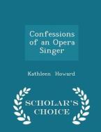 Confessions Of An Opera Singer - Scholar's Choice Edition di Kathleen Howard edito da Scholar's Choice