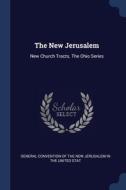 The New Jerusalem: New Church Tracts. The Ohio Series di Convention of the New Jerusalem in the U edito da Sagwan Press