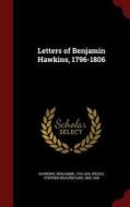 Letters Of Benjamin Hawkins, 1796-1806 di Benjamin Hawkins, Stephen Beauregard Weeks edito da Andesite Press
