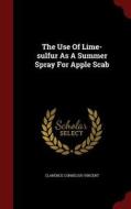 The Use Of Lime-sulfur As A Summer Spray For Apple Scab di Clarence Cornelius Vincent edito da Andesite Press