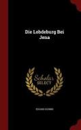 Die Lobdeburg Bei Jena di Eduard Schmid edito da Andesite Press