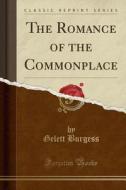 The Romance Of The Commonplace (classic Reprint) di Gelett Burgess edito da Forgotten Books