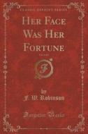 Her Face Was Her Fortune, Vol. 2 Of 3 (classic Reprint) di F W Robinson edito da Forgotten Books