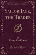 Sailor Jack, The Trader (classic Reprint) di Harry Castlemon edito da Forgotten Books