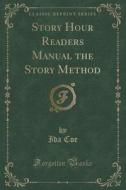 Story Hour Readers Manual The Story Method (classic Reprint) di Ida Coe edito da Forgotten Books
