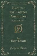 English For Coming Americans di Professor Peter Roberts edito da Forgotten Books