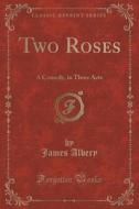 Two Roses di James Albery edito da Forgotten Books