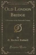 Old London Bridge di G Herbert Rodwell edito da Forgotten Books