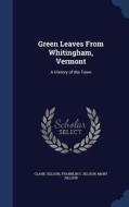 Green Leaves From Whitingham, Vermont di Clark Jillson, Franklin C Jillson, Mary Jillson edito da Sagwan Press