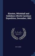 Kinston, Whitehall And Goldsboro (north Carolina) Expedition, December, 1862 di W W. Howe edito da Sagwan Press