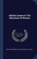 Athletic Games in the Education of Women di Dudley Gertrude, Frances Kellor edito da CHIZINE PUBN