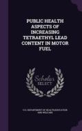 Public Health Aspects Of Increasing Tetraethyl Lead Content In Motor Fuel edito da Palala Press