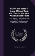 Report Of A Board Of Army Officers Upon The Claim Of Maj. Gen. William Farrar Smith di William Farrar Smith edito da Palala Press