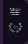 The Gardeners' Monthly And Horticulturist, Volume 9 di Anonymous edito da Palala Press