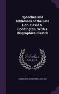 Speeches And Addresses Of The Late Hon. David S. Coddington, With A Biographical Sketch edito da Palala Press