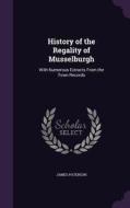 History Of The Regality Of Musselburgh di James Paterson edito da Palala Press