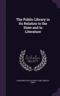 The Public Library In Its Relation To The State And To Literature di Worthington Chauncey Ford, Lindsay Swift edito da Palala Press