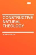 Constructive Natural Theology di Newman Smyth edito da HardPress Publishing