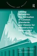 Linking Networks: The Formation of Common Standards and Visions for Infrastructure Development di Hans-Liudger Dienel edito da Taylor & Francis Ltd