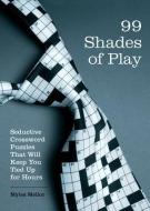 99 Shades of Play: Seductive Crossword Puzzles That Will Keep You Tied Up for Hours di Myles Mellor edito da SELLERS PUB INC